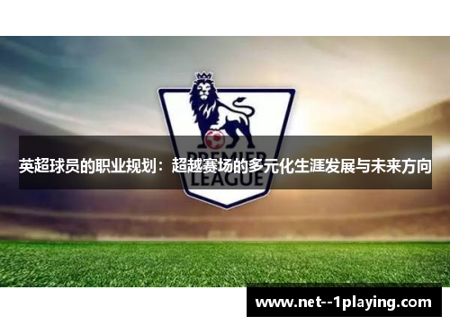英超球员的职业规划：超越赛场的多元化生涯发展与未来方向