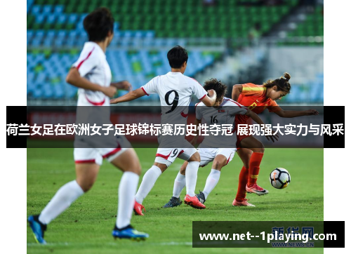 荷兰女足在欧洲女子足球锦标赛历史性夺冠 展现强大实力与风采 荷兰女足在欧洲女子足球锦标赛历史性夺冠 展现强大实力与风采