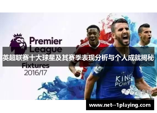 英超联赛十大球星及其赛季表现分析与个人成就揭秘