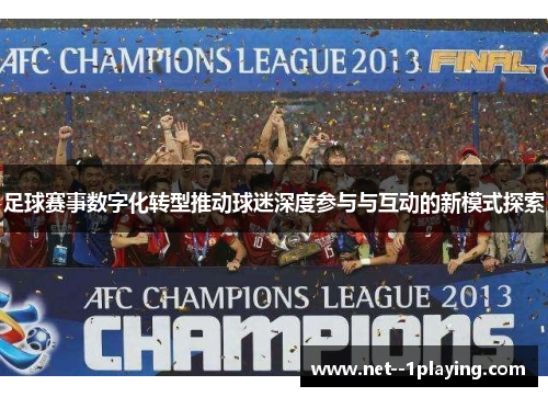 足球赛事数字化转型推动球迷深度参与与互动的新模式探索